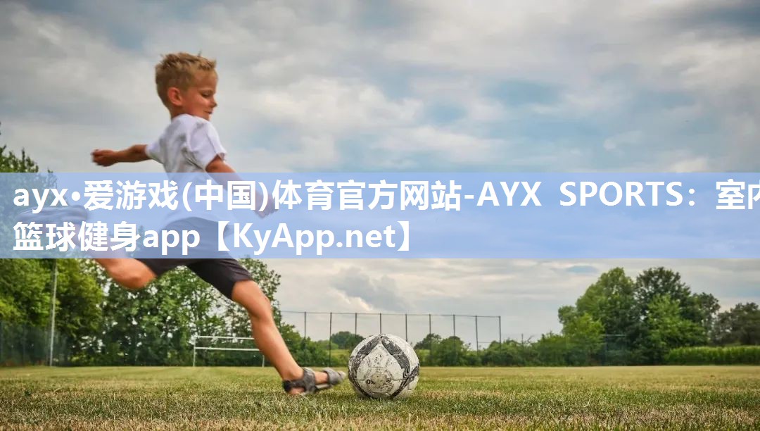 ayx·爱游戏(中国)体育官方网站-AYX SPORTS：室内篮球健身app