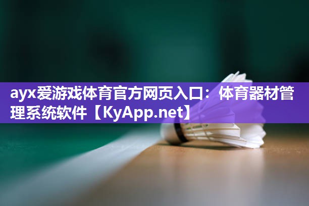 ayx爱游戏体育官方网页入口：体育器材管理系统软件