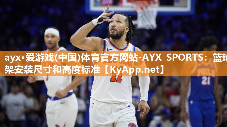 ayx·爱游戏(中国)体育官方网站-AYX SPORTS：篮球架安装尺寸和高度标准