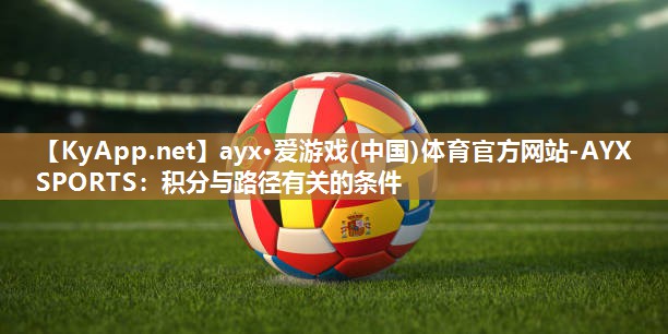 ayx·爱游戏(中国)体育官方网站-AYX SPORTS：积分与路径有关的条件