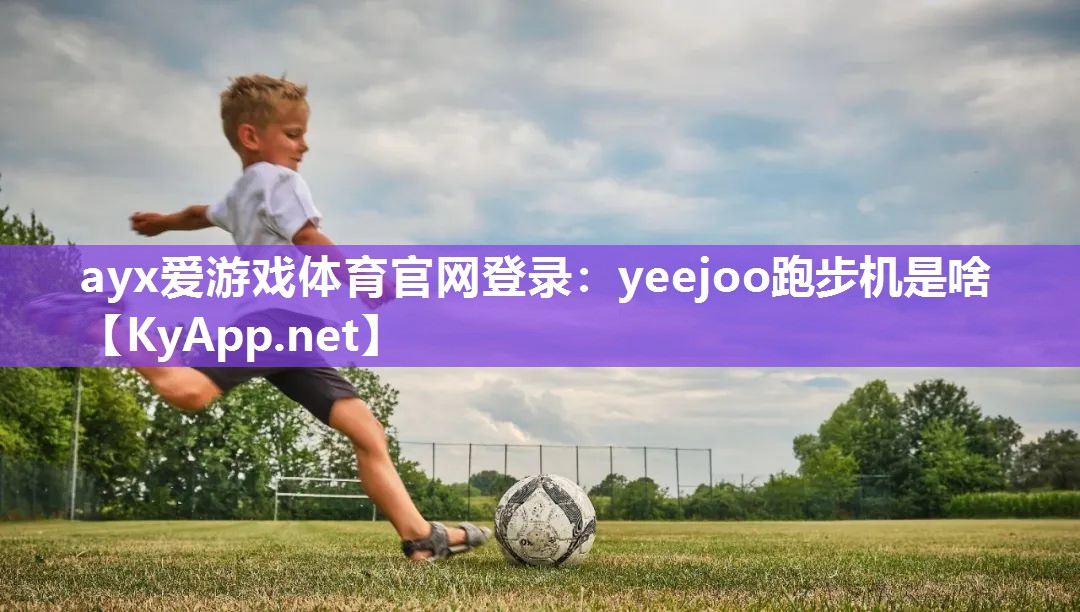 ayx爱游戏体育官网登录：yeejoo跑步机是啥