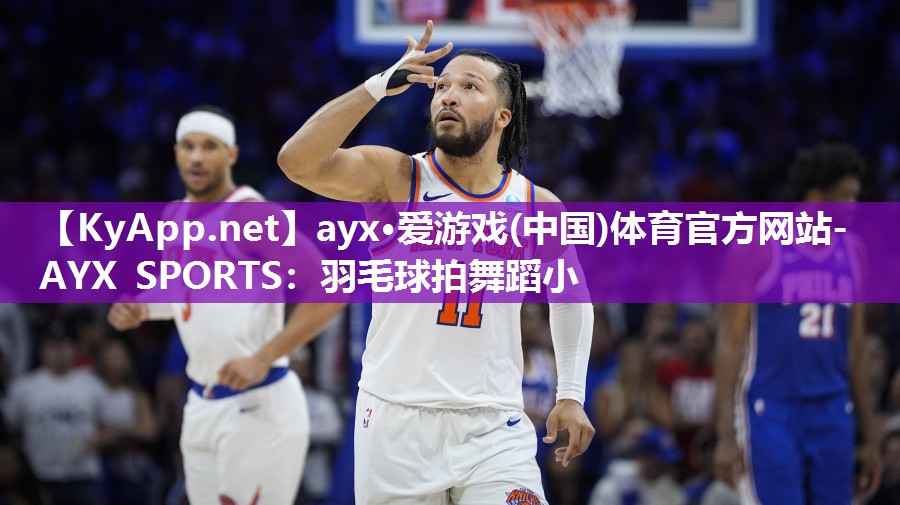 ayx·爱游戏(中国)体育官方网站-AYX SPORTS：羽毛球拍舞蹈小