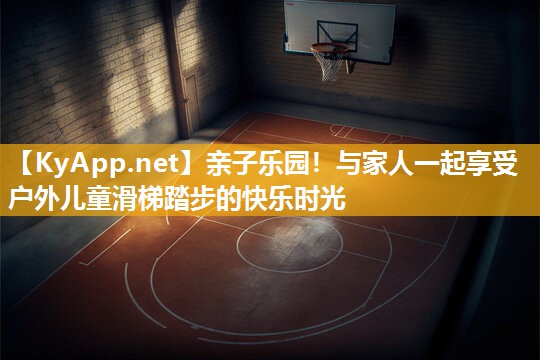 亲子乐园！与家人一起享受户外儿童滑梯踏步的快乐时光